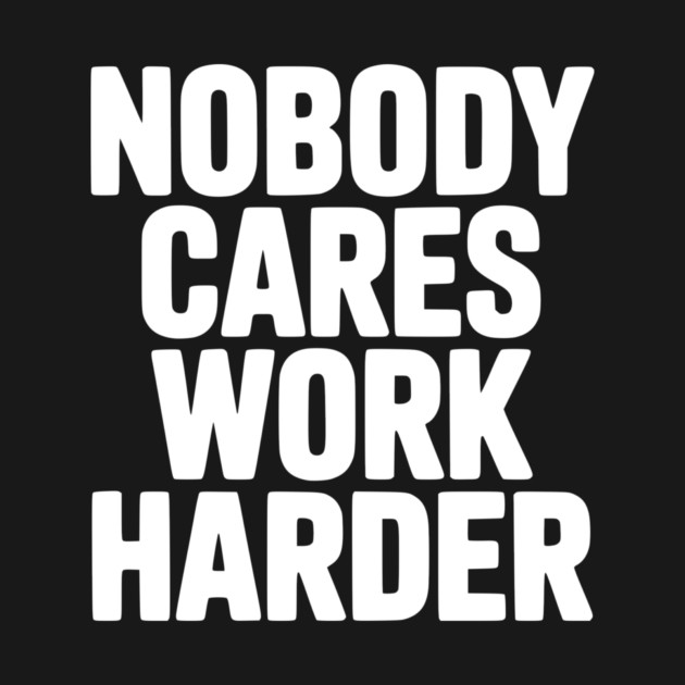 Nobody Cares Work Harder by Frank Ring