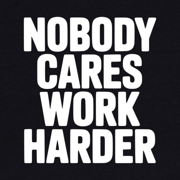 Nobody Cares Work Harder by Frank Ring