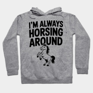 I’m Always Horsing Around Hoodie