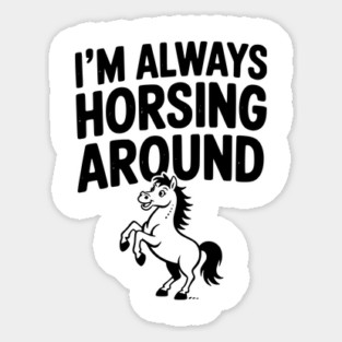 I’m Always Horsing Around Magnet