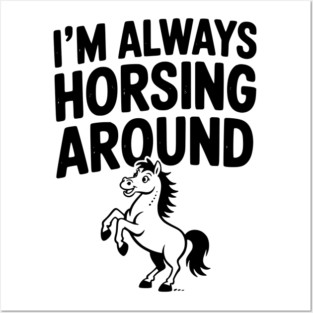 I’m Always Horsing Around Posters and Art