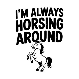 I’m Always Horsing Around T-Shirt