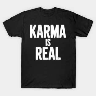 Karma is Real T-Shirt
