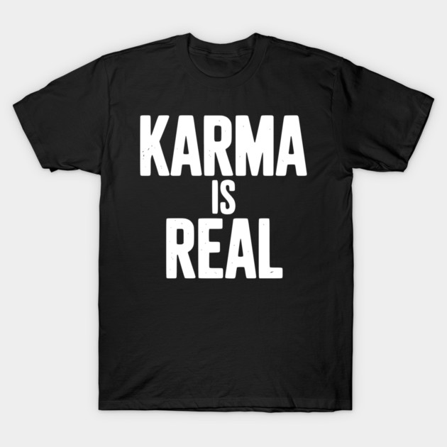 Karma is Real T-Shirt by Frank Ring