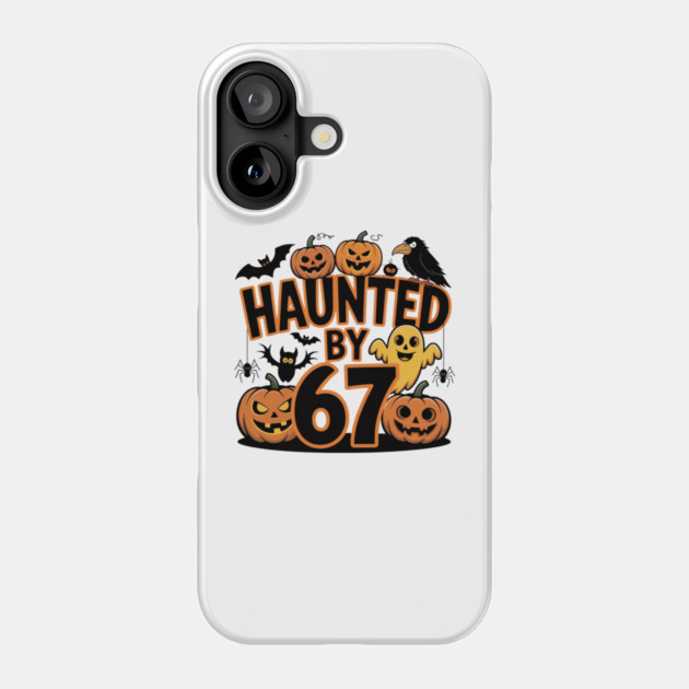 Haunted-By-67 Phone Case by Creatifly Graphic Tees
