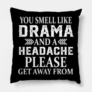 You Smell Like Drama And A Headache Please Get Away From Me Pillow