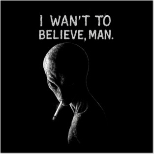 I WANT TO BELIEVE, MAN - Alien Smoking Joint, Extraterrestrial Weed Posters and Art