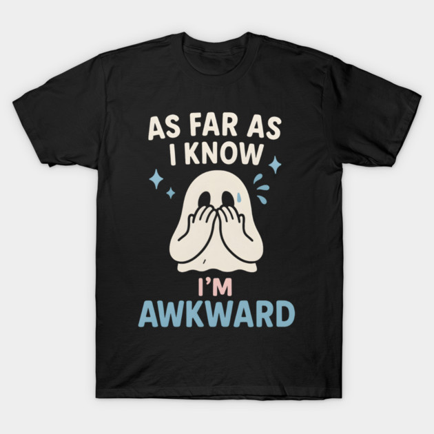 As Far As I Know I’m Awkward Funny Cute Ghost Graphic T-Shirt by MakerMind8.2