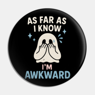 As Far As I Know I’m Awkward Funny Cute Ghost Graphic Pin