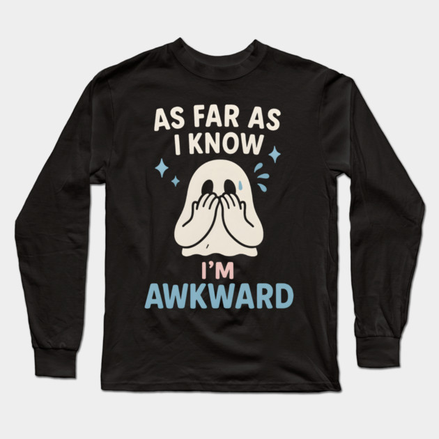 As Far As I Know I’m Awkward Funny Cute Ghost Graphic Long Sleeve T-Shirt by MakerMind8.2