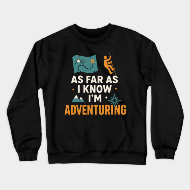 As Far As I Know I’m Adventuring Hiking Explorer Graphic Crewneck Sweatshirt by MakerMind8.2