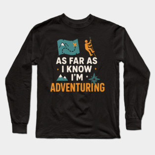 As Far As I Know I’m Adventuring Hiking Explorer Graphic Long Sleeve T-Shirt