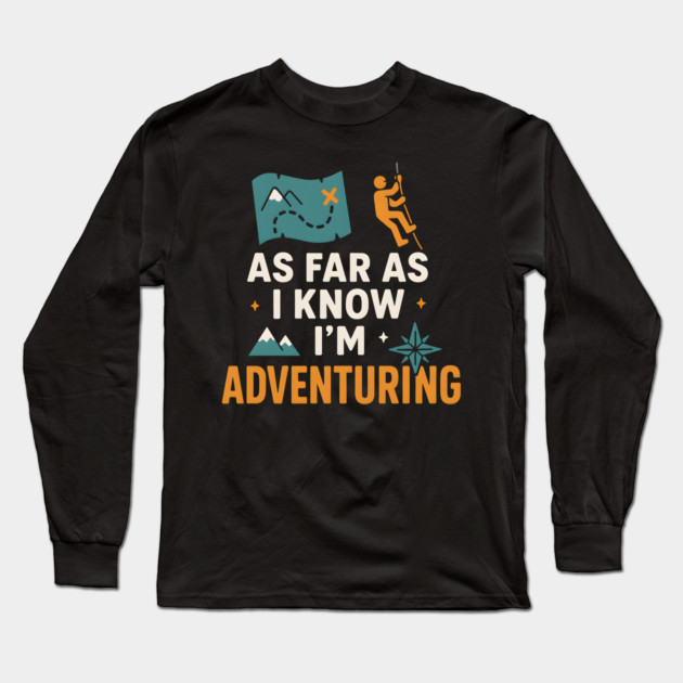 As Far As I Know I’m Adventuring Hiking Explorer Graphic Long Sleeve T-Shirt by MakerMind8.2