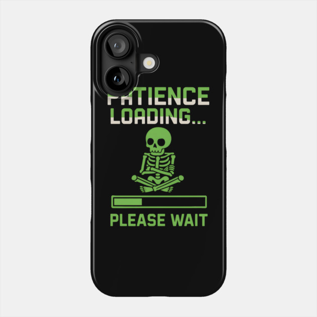 Patience Loading Please Wait Skeleton Funny Graphic Phone Case by MakerMind8.2
