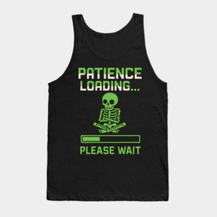 Patience Loading Please Wait Skeleton Funny Graphic Tank Top