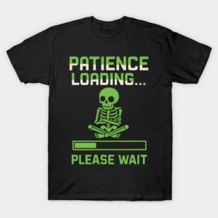 Patience Loading Please Wait Skeleton Funny Graphic T-Shirt