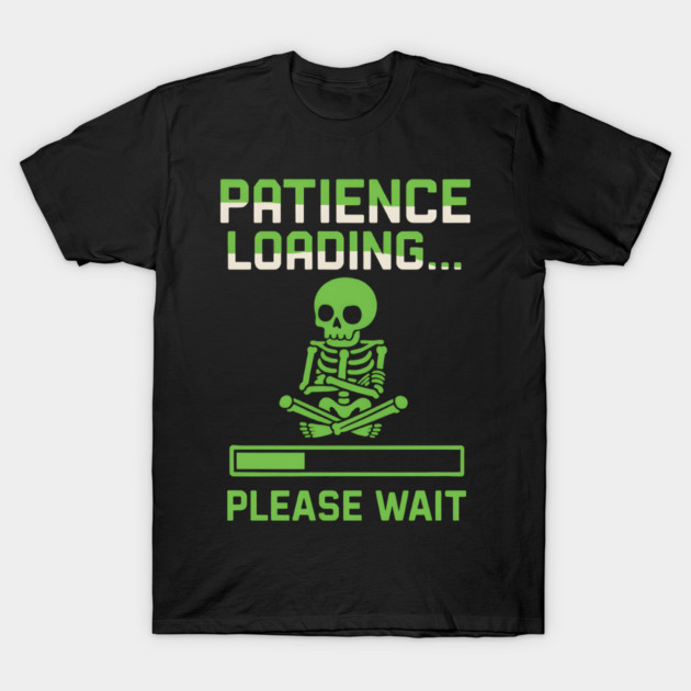 Patience Loading Please Wait Skeleton Funny Graphic T-Shirt by MakerMind8.2