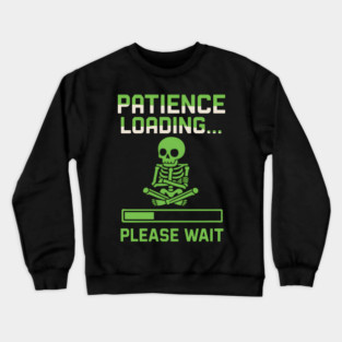 Patience Loading Please Wait Skeleton Funny Graphic Crewneck Sweatshirt