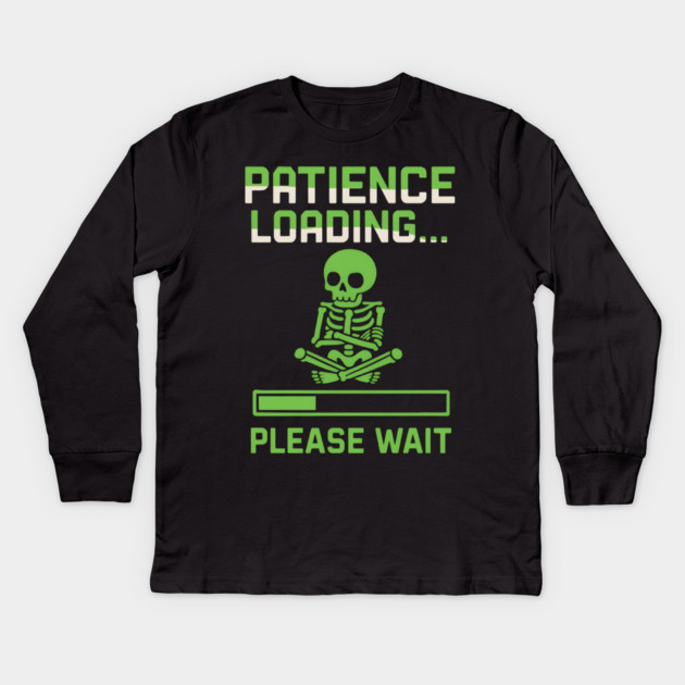 Patience Loading Please Wait Skeleton Funny Graphic Kids Long Sleeve T-Shirt by MakerMind8.2
