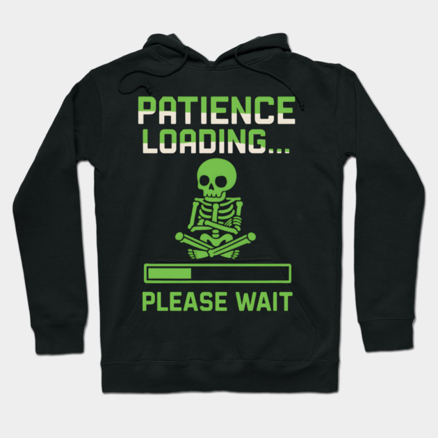 Patience Loading Please Wait Skeleton Funny Graphic Hoodie by MakerMind8.2