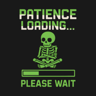 Patience Loading Please Wait Skeleton Funny Graphic T-Shirt