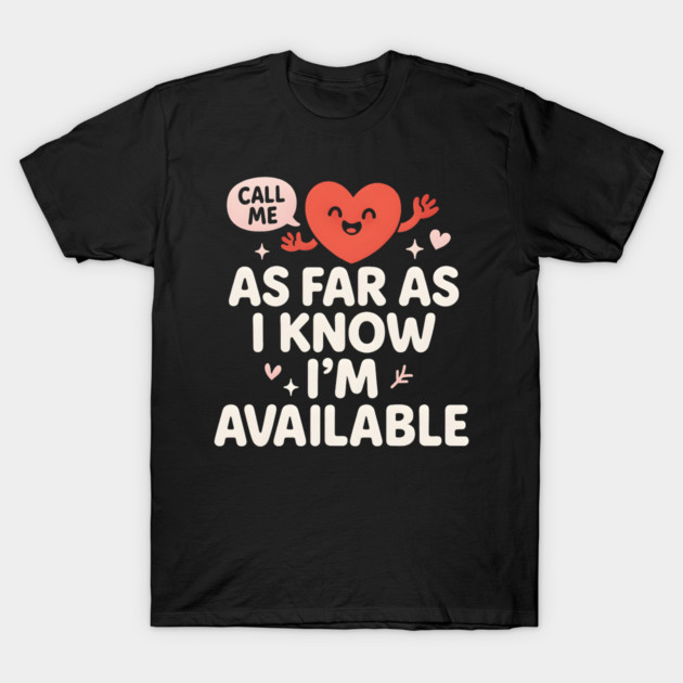 As Far As I Know I’m Available Funny Cute Heart Graphic T-Shirt by MakerMind8.2