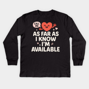 As Far As I Know I’m Available Funny Cute Heart Graphic Kids Long Sleeve T-Shirt