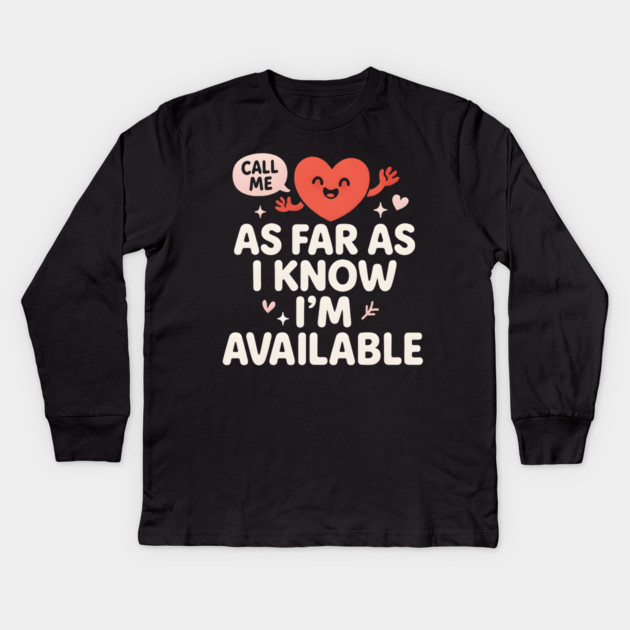 As Far As I Know I’m Available Funny Cute Heart Graphic Kids Long Sleeve T-Shirt by MakerMind8.2