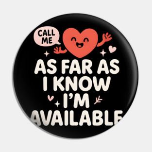 As Far As I Know I’m Available Funny Cute Heart Graphic Pin