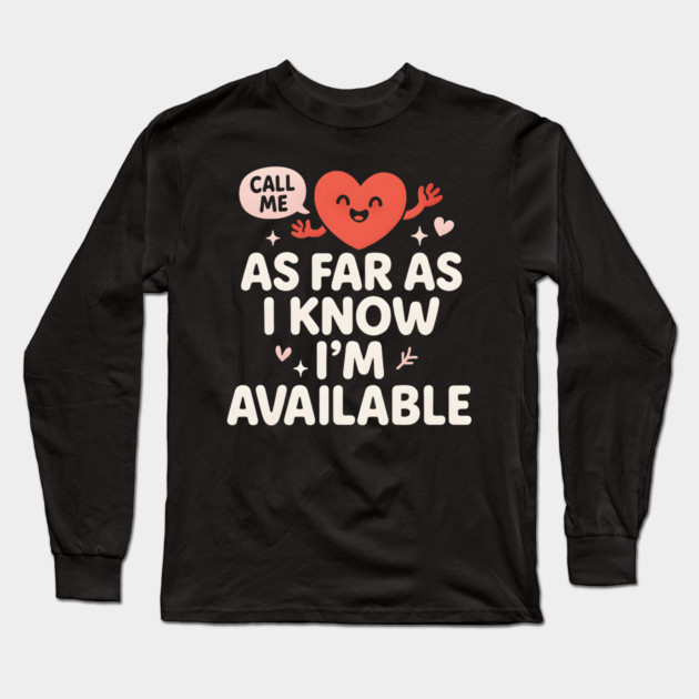 As Far As I Know I’m Available Funny Cute Heart Graphic Long Sleeve T-Shirt by MakerMind8.2