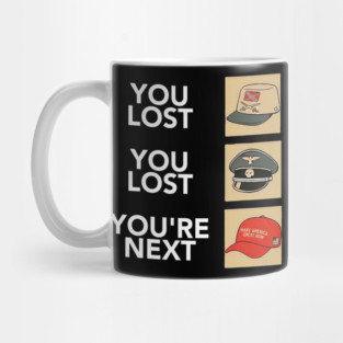 You Lost Youre Next Political History Parody Statement Protest Graphic Mug