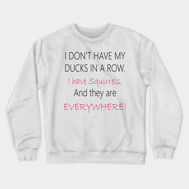 No Ducks, I have Squirrels! Crewneck Sweatshirt by DickinsonDesign