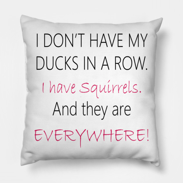 No Ducks, I have Squirrels! Pillow by DickinsonDesign