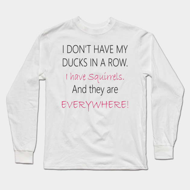 No Ducks, I have Squirrels! Long Sleeve T-Shirt by DickinsonDesign