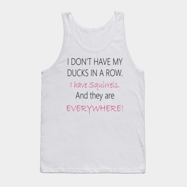 No Ducks, I have Squirrels! Tank Top by DickinsonDesign