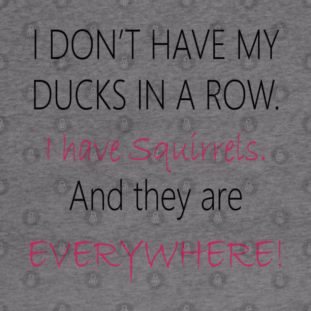 No Ducks, I have Squirrels! by DickinsonDesign