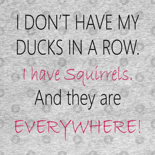 No Ducks, I have Squirrels! by DickinsonDesign