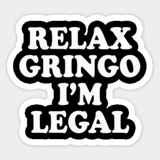 Relax Gringo I’m Legal – Bold Funny Statement Magnet