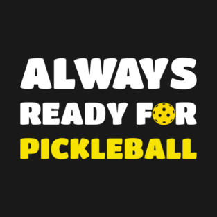 Always Ready for Pickleball T-Shirt