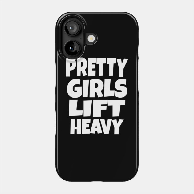 Pretty Girls Lift Heavy - Funny Gym Workout Gift Phone Case by OUTFITPAW