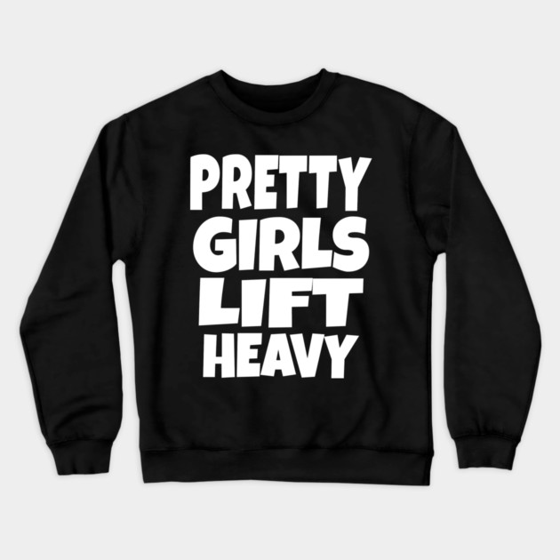 Pretty Girls Lift Heavy - Funny Gym Workout Gift Crewneck Sweatshirt by OUTFITPAW