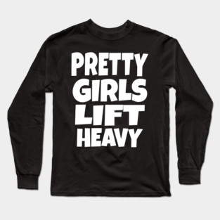 Pretty Girls Lift Heavy - Funny Gym Workout Gift Long Sleeve T-Shirt
