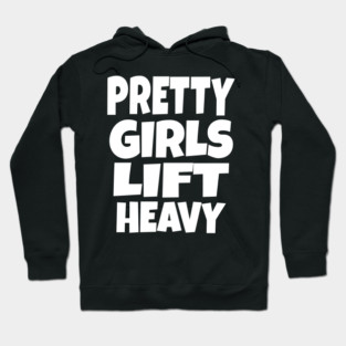 Pretty Girls Lift Heavy - Funny Gym Workout Gift Hoodie