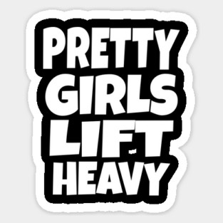 Pretty Girls Lift Heavy - Funny Gym Workout Gift Sticker