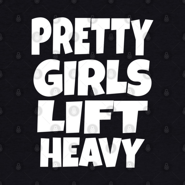 Pretty Girls Lift Heavy - Funny Gym Workout Gift by OUTFITPAW