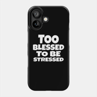 Too Blessed To Be Stressed - Funny Quote Gift Tee Phone Case