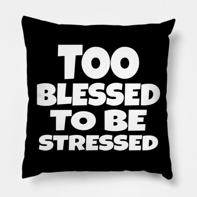 Too Blessed To Be Stressed - Funny Quote Gift Tee Pillow by OUTFITPAW
