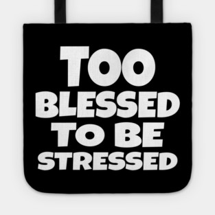 Too Blessed To Be Stressed - Funny Quote Gift Tee Tote