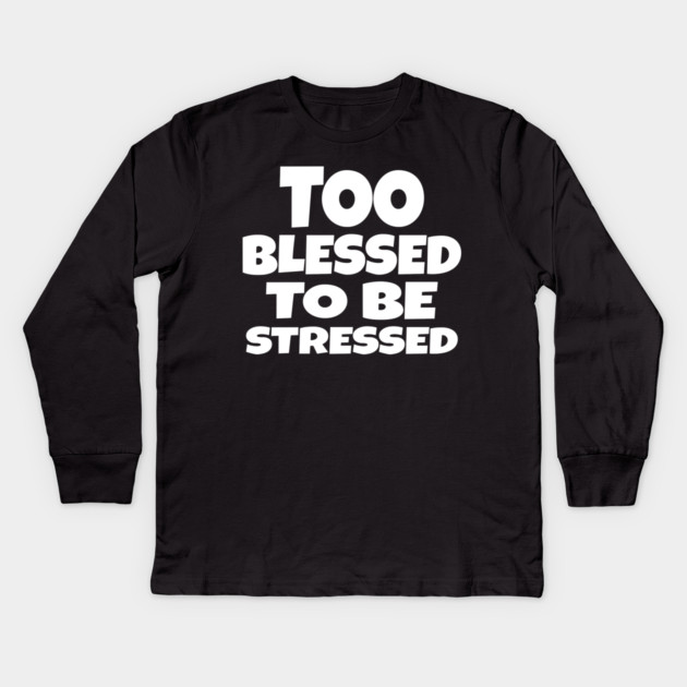 Too Blessed To Be Stressed - Funny Quote Gift Tee Kids Long Sleeve T-Shirt by OUTFITPAW