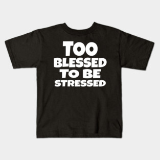 Too Blessed To Be Stressed - Funny Quote Gift Tee Kids T-Shirt